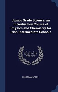portada Junior Grade Science, an Introductory Course of Physics and Chemistry for Irish Intermediate Schools (en Inglés)
