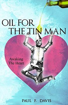 Oil for the tin Man: Awaking the Heart (en Inglés)