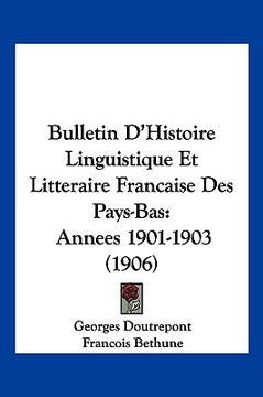 portada Bulletin D'Histoire Linguistique Et Litteraire Francaise Des Pays-Bas: Annees 1901-1903 (1906) (en Francés)