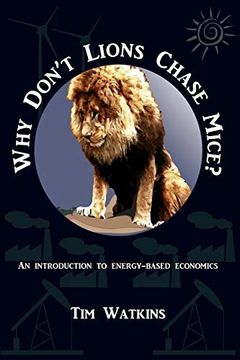 portada Why Don't Lions Chase Mice?: An introduction to energy-based economics (en Inglés)