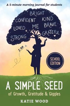 A Simple Seed of Growth, Gratitude & Giggles a 5 minute journal for students, School Edition (en Inglés)