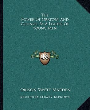 portada the power of oratory and counsel by a leader of young men (en Inglés)