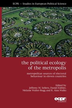 portada The Political Ecology of the Metropolis: Metropolitan Sources of Electoral Behaviour in Eleven Countries (en Inglés)