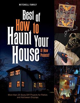 portada Best of how to Haunt Your House: More Than 25 Scary diy Projects for Parties and Holloween Displays: More Than 25 Scary diy Projects for Parties and Halloween Displays (en Inglés)