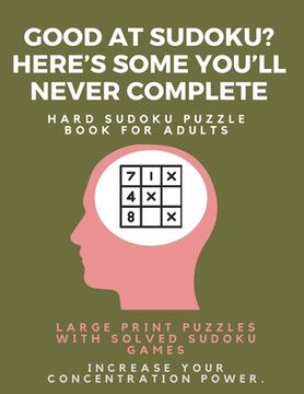 portada Good at Sudoku? Here's some you'll never complete - Hard Sudoku Puzzle Book for Adults: Large Print Puzzles with Solved Sudoku Games -: Fun & Fitness (in English)