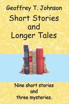 portada Short Stories and Longer Tales: Nine Short Stories both humorous or with a moral, and three Longer Tales that are mysteries. (in English)