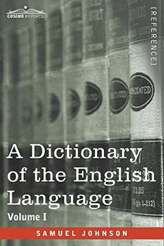 portada A Dictionary of the English Language, Volume i (in two Volumes): In Which the Words are Deduced From Their Origin and Illustrated in Their Different. Prefixed a History of the Language and an en (in English)