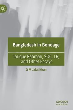 portada Bangladesh in Bondage: Tarique Rahman, Sqc, Lb, and Other Essays (en Inglés)