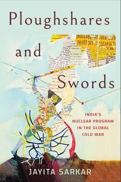 portada Ploughshares and Swords: India's Nuclear Program in the Global Cold War (en Inglés)