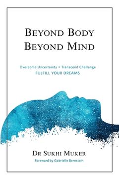 portada Beyond Body Beyond Mind: Overcome Uncertainty, Transcend Challenge and Hardships & Fulfill Your Dreams (en Inglés)