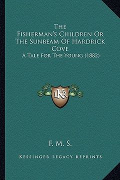 portada the fisherman's children or the sunbeam of hardrick cove: a tale for the young (1882) (en Inglés)