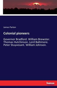 portada Colonial pioneers: Governor Bradford. William Brewster. Thomas Hutchinson. Lord Baltimore. Peter Stuyvesant. William Johnson.