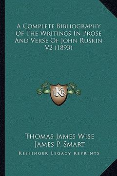 portada a complete bibliography of the writings in prose and verse of john ruskin v2 (1893) (en Inglés)