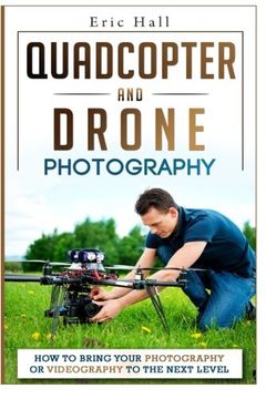 portada Quadcopter and Drone Photography: How to Bring Your Photography or Videography to the Next Level (en Inglés)