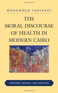 portada The Moral Discourse of Health in Modern Cairo: Persons, Bodies, and Organs