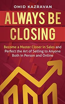 portada Always be Closing: Become a Master Closer in Sales and Perfect the art of Selling to Anyone Both in Person and Online (en Inglés)