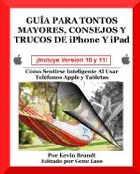 portada Guia Para Tontos Mayores, Consejos y Trucos de Iphone y Ipad: Cómo Sentirse Inteligente al Usar Teléfonos Apple y Tabletas