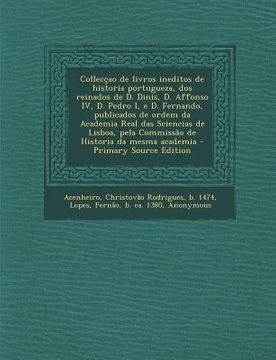 portada Collecçao de livros ineditos de historia portugueza, dos reinados de D. Dinis, D. Affonso IV, D. Pedro I, e D. Fernando, publicados de ordem da Academ (en Portugués)