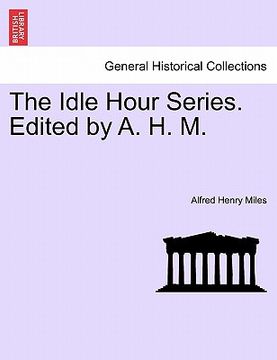 portada the idle hour series. edited by a. h. m.