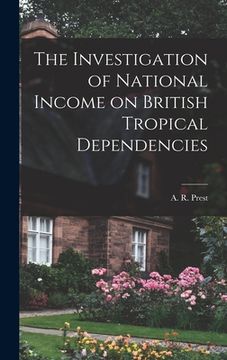 portada The Investigation of National Income on British Tropical Dependencies (en Inglés)