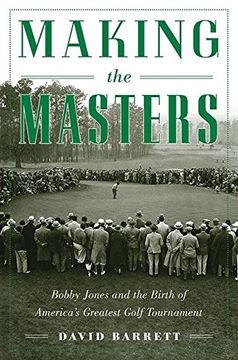 portada Making the Masters: Bobby Jones and the Birth of America's Greatest Golf Tournament
