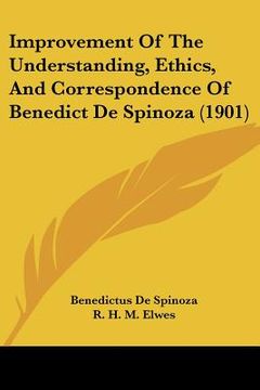 portada improvement of the understanding, ethics, and correspondence of benedict de spinoza (1901) (en Inglés)