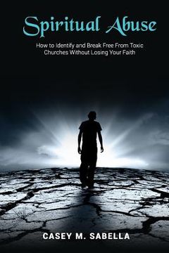 portada Spiritual Abuse: How To Identify and Break Free From Toxic Churches Without Losing Your Faith (en Inglés)