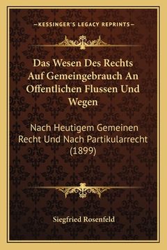 portada Das Wesen Des Rechts Auf Gemeingebrauch An Offentlichen Flussen Und Wegen: Nach Heutigem Gemeinen Recht Und Nach Partikularrecht (1899) (en Alemán)