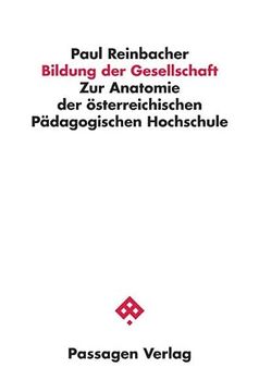 portada Bildung der Gesellschaft. Zur Anatomie der Österreichischen Pädagogischen Hochschule (Passagen Gesellschaft). (en Alemán)