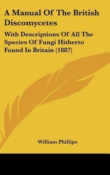 portada a manual of the british discomycetes: with descriptions of all the species of fungi hitherto found in britain (1887) (in English)