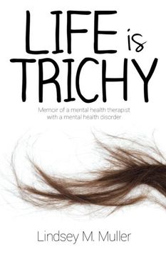 portada Life is Trichy: Memoir of a mental health therapist with a mental health disorder (en Inglés)
