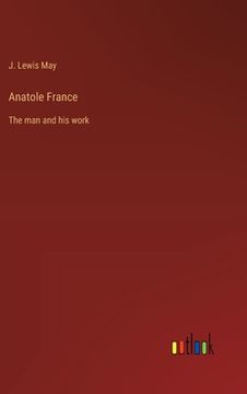 portada Anatole France: The man and his work (in English)