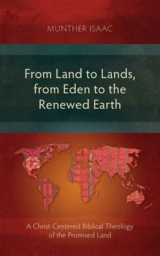 portada From Land to Lands, from Eden to the Renewed Earth: A Christ-Centred Biblical Theology of the Promised Land (en Inglés)