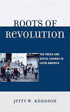 portada Roots of Revolution: The Press and Social Change in Latin America (en Inglés)