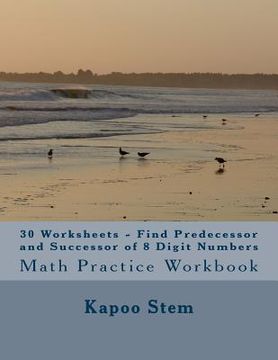 portada 30 Worksheets - Find Predecessor and Successor of 8 Digit Numbers: Math Practice Workbook (in English)