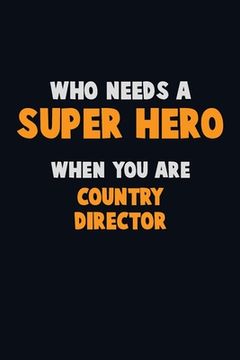 portada Who Need A SUPER HERO, When You Are Country Director: 6X9 Career Pride 120 pages Writing Notebooks (en Inglés)