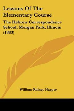 portada lessons of the elementary course: the hebrew correspondence school, morgan park, illinois (1883) (en Inglés)