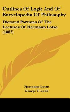 portada outlines of logic and of encyclopedia of philosophy: dictated portions of the lectures of hermann lotze (1887) (en Inglés)
