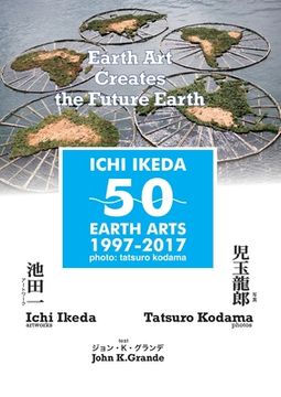 portada ICHI IKEDA 50 EARTH ARTS 1997-2017：Earth Art Creates The Future Earth (English-Japanese Hybrid Edition)