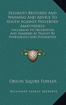 portada sexuality restored and warning and advice to youth against perverted amativeness: including its prevention and remedies as taught by phrenology and ph (en Inglés)