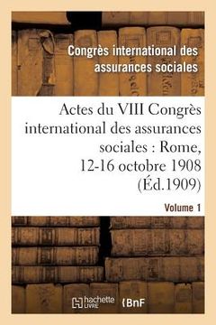 portada Actes Du VIII Congrès International Des Assurances Sociales: Rome, 12-16 Octobre 1908. Volume 1 (in French)