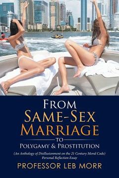 portada From Same-Sex Marriage to Polygamy & Prostitution: (An Anthology of Disillusionment on the 21 Century Moral Code) Personal Reflection Essay (en Inglés)