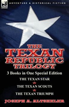 portada The Texan Republic Trilogy: 3 Books in One Special Edition-The Texan Star, the Texan Scouts, the Texan Triumph (en Inglés)