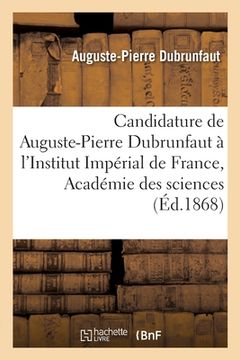 portada Candidature de Auguste-Pierre Dubrunfaut à l'Institut Impérial de France, Académie des sciences (en Francés)