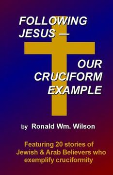 portada Following Jesus--Our Cruciform Example: Featuring 20 stories of contemporary Jewish and Arab Believers who exemplify cruciformity (en Inglés)