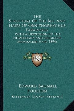 portada the structure of the bill and hairs of ornithorhychus paradoxus: with a discussion of the homologies and origin of mammalian hair (1894) (en Inglés)