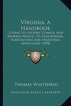 portada virginia, a handbook: giving its history, climate, and mineral wealth, its educatigiving its history, climate, and mineral wealth, its educa (en Inglés)