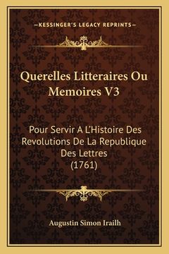 portada Querelles Litteraires Ou Memoires V3: Pour Servir A L'Histoire Des Revolutions De La Republique Des Lettres (1761) (en Francés)