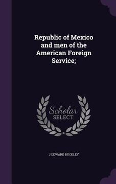 portada Republic of Mexico and men of the American Foreign Service;