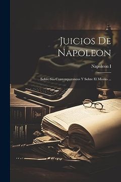 portada Juicios de Napoleon: Sobre sus Contemporaneos y Sobre el Mismo.